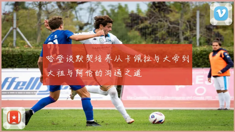 哈登谈默契培养从卡佩拉与大帝到大祖与阿伦的沟通之道